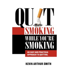 Quit Smoking While You're Smoking: An Easy And Practical Approach To Quitting
