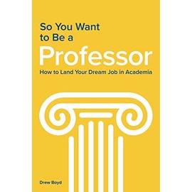 So You Want to Be a Professor: How to Land Your Dream Job in Academia