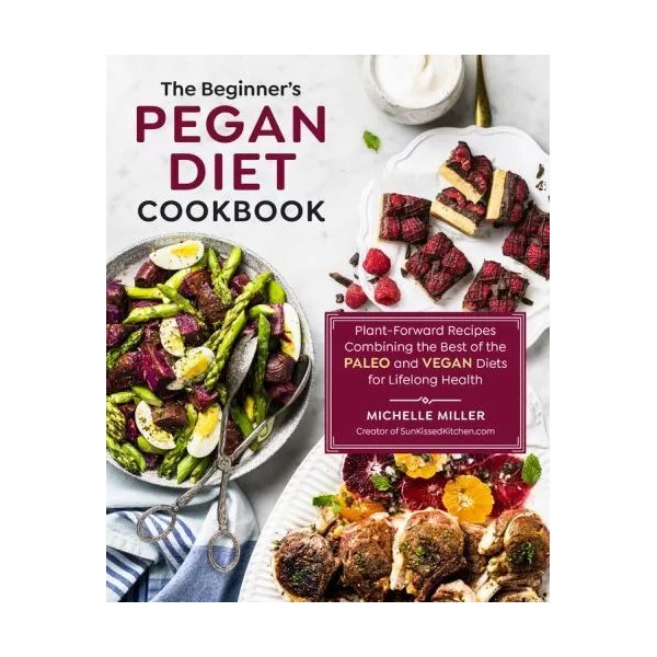 The Beginner's Pegan Diet Cookbook: Plant-Forward Recipes Combining the Best
