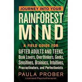 Journey Into Your Rainforest Mind: A Field Guide for Gifted Adults and Teens, Book Lovers, Overthinkers, Geeks, Sensitives, Brainiacs, Intuitives, Procrastinators, and Perfectionists