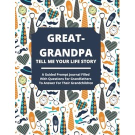 Great-Grandpa Tell Me Your Life Story: A Guided Journal Filled With Questions For Great Grandfathers To Answer For Their Great Grandchildren