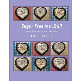 Sugar Free ME ..STILL: Sugar, Gluten, Dairy and Yeast Free Eating