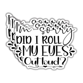 (3Pcs) I'm Sorry did I roll My Eyes Out Loud Humorous Quotes Vinyl Stickers for Laptops Water Bottles Phones Tumblers Notebooks Cars Mugs Size 2.4 x 3 Inch