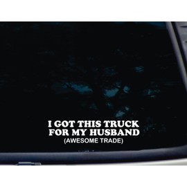 I got this Truck for my Husband (AWESOME TRADE) - 8 1/4" x 2 1/8" die cut vinyl decal for windows, cars, trucks, tool boxes, virtually any hard, smooth surface