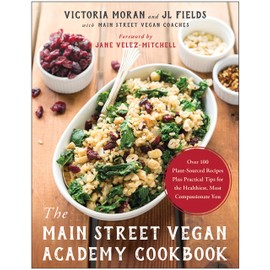 The Main Street Vegan Academy Cookbook: Over 100 Plant-Sourced Recipes Plus Practical Tips for the Healthiest, Most Compassionate You