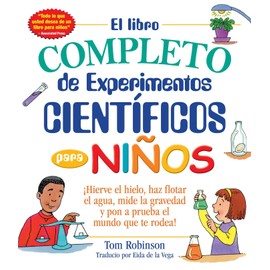 El libro completo de experimentos cientificos para ninos / The Everything Kids': ¡Hierve el hielo, haz flotar el agua, mide la gravedad y pon a prueba el mundo que te rodea!