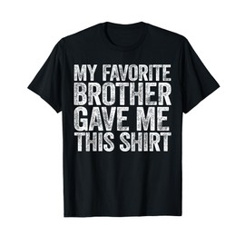 My Favorite Brother Gave Me This Shirt T-Shirt Sibling T-Shirt