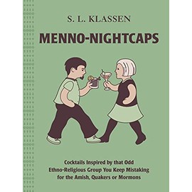Menno-Nightcaps: Cocktails Inspired by that Odd Ethno-Religious Group You Keep Mistaking for the Amish, Quakers or Mormons