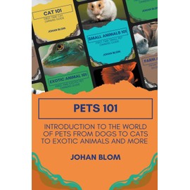 Pets 101: Introduction to the World of Pets from Dogs to Cats to Exotic Animals and More