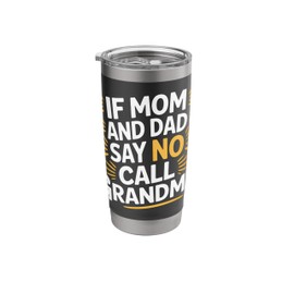 If Mom And Dad Say No Call Grandma Spoiled Grandchild |- Stainless Steel Insulated Tumbler