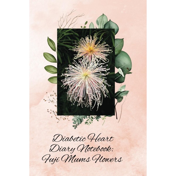 Diabetic Heart Diary Notebook: Fuji Mums Flowers: A Health Record