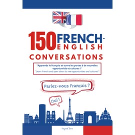 150 French-English Conversations: Master French with Real-Life Dialogues and Key Phrases for Everyday Conversations
