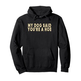 My Dog Said You're A Hoe Funny Men Women Vintage Pullover Hoodie
