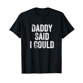 Daddy Said I Could Funny Grandchild Grandson Granddaughter T-Shirt