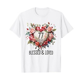 77 Years Blessed Loved Rose Flower Heart 77th Birthday Women T-Shirt