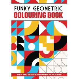 Funky Geometric Adult Colouring Book: 50 Amazing, Stress Relieving, Geometric Patterns