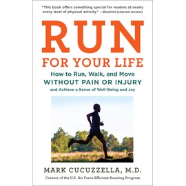 Run for Your Life: How to Run, Walk, and Move Without Pain or Injury and Achieve a Sense of Well-Being and Joy