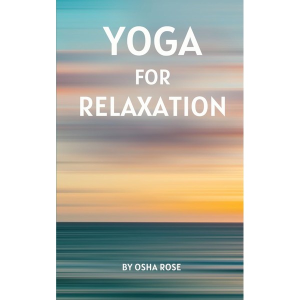 Yoga for Relaxation: A guide to finding peace of mind
