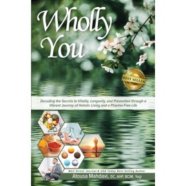  Wholly You: Decoding the Secrets to Vitality, Longevity, and Prevention through a Vibrant Journey of Holistic Living and a Pharma-Free Life