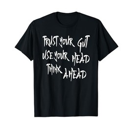 TRUST YOUR GUT USE YOUR HEAD THINK AHEAD T-Shirt