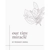 My Pregnancy Journal - Our Tiny Miracle: Keepsake 40 Week