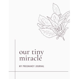 My Pregnancy Journal - Our Tiny Miracle: Keepsake 40 Week By Week Pregnancy Memory Book For Mom And Baby
