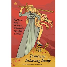 Princesses Behaving Badly: Real Stories from History Without the Fairy-Tale Endings