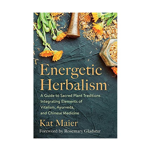 Energetic Herbalism: A Guide to Sacred Plant Traditions Integrating Elements