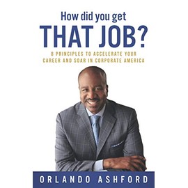 How did you get THAT JOB?: 8 Principles To Accelerate Your Career and Soar In Corporate America