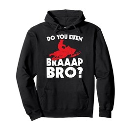 Do You Even Braap Bro Snowmobiling Funny Snowmobile Rider Pullover Hoodie