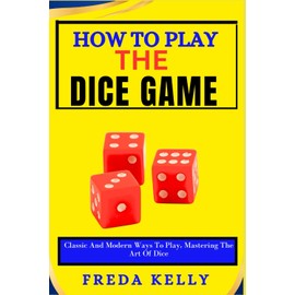 How To Play The Dice Game: Classic And Modern Ways To Play, Mastering The Art Of Dice