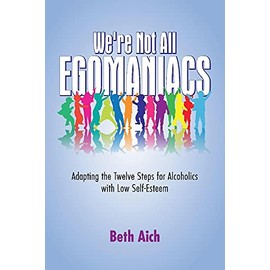 We're Not All Egomaniacs: Adapting the Twelve Steps for Alcoholics with Low Self-Esteem