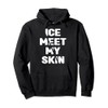 Ice Water Ice Meet My Skin Ice Bather Pullover Hoodie