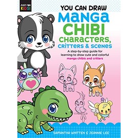 You Can Draw Manga Chibi Characters, Critters & Scenes: A step-by-step guide for learning to draw cute and colorful manga chibis and critters (Volume 3) (Just for Kids!, 3)
