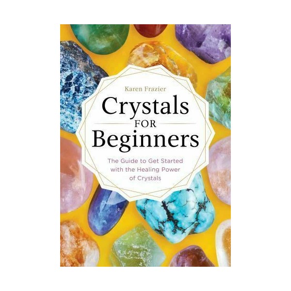 Crystals for Beginners : The Guide to Get Started with
