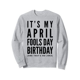 Funny It's My April Fool's Day Birthday - Born on April 1st Sweatshirt