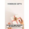 Homemade Gifts: Discover Easy, Unique, Inexpensive, And Thoughtful Gift Ideas
