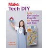 Make: Tech DIY: Easy Electronics Projects for Parents and Kids