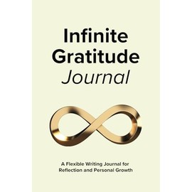 Infinite Gratitude: A Flexible Gratitude Journal for Daily Reflection and Personal Growth