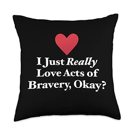 Ordinary Acts of Bravery Novelties I Just Really Love Acts of Bravery, Okay Fun Brave Quote Throw Pillow, 18x18, Multicolor