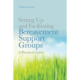 Setting Up and Facilitating Bereavement Support Groups: A Practical Guide