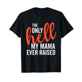 The Only Hell My Mama Ever Raised Mother's Day Son Daughter T-Shirt