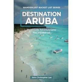 Destination Aruba: Travel and Adventure Guide Exploring Bucket List Places (Wanderlust Bucket List)