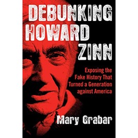 Debunking Howard Zinn: Exposing the Fake History That Turned a Generation against America