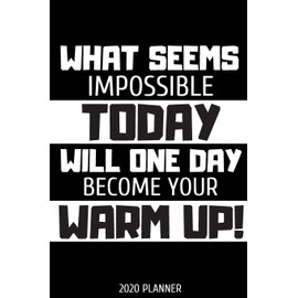 What seems impossible today will one day become your warm up. Planner 2020: Blank daily and weekly calendar 2020 to organize your life day by day! ... enthusiasts. Motivational quote cover design.
