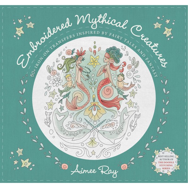 Embroidered Mythical Creatures: 50+ Iron-on Transfers Inspired by Fairy Tales