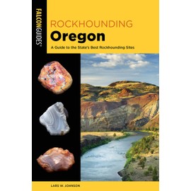 Rockhounding Oregon: A Guide to the State's Best Rockhounding Sites (Rockhounding Series)