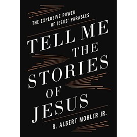 Tell Me the Stories of Jesus: The Explosive Power of Jesusâ Parables