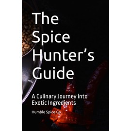 The Spice Hunter’s Guide: A Culinary Journey into Exotic Ingredients