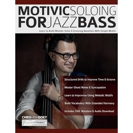 Motivic Soloing for Jazz Bass: Learn to Build Melodic Solos & Grooving Basslines With Simple Motifs (Learn how to play bass)